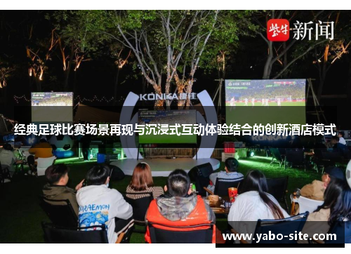 经典足球比赛场景再现与沉浸式互动体验结合的创新酒店模式